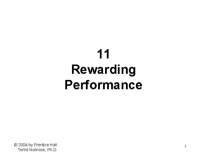 11 Rewarding Performance © 2004 by Prentice Hall Terrie Nolinske, Ph. D. 1 