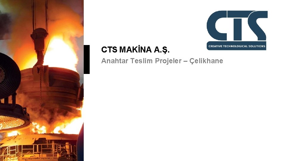 CTS MAKİNA A. Ş. Anahtar Teslim Projeler – Çelikhane 