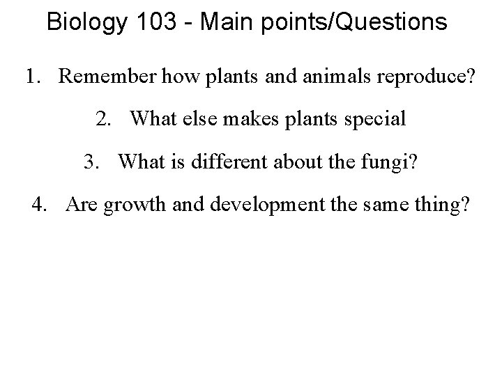Biology 103 - Main points/Questions 1. Remember how plants and animals reproduce? 2. What
