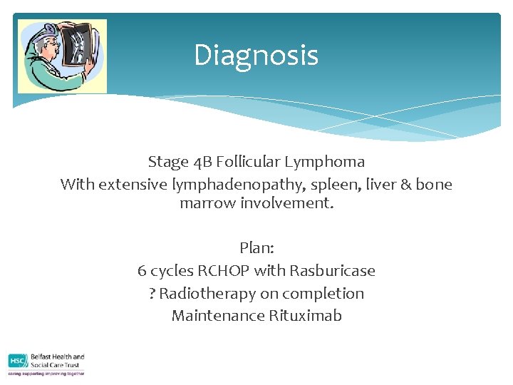 Diagnosis Stage 4 B Follicular Lymphoma With extensive lymphadenopathy, spleen, liver & bone marrow