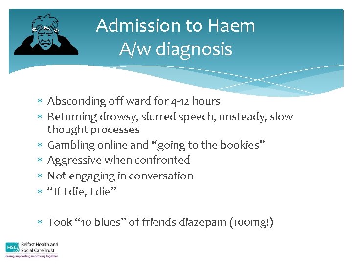 Admission to Haem A/w diagnosis Absconding off ward for 4 -12 hours Returning drowsy,