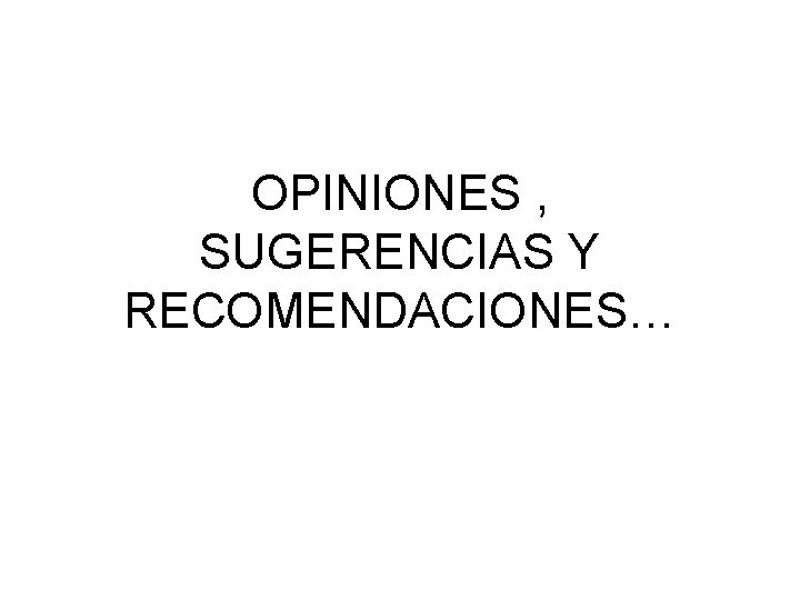 OPINIONES , SUGERENCIAS Y RECOMENDACIONES… 