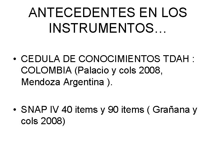 ANTECEDENTES EN LOS INSTRUMENTOS… • CEDULA DE CONOCIMIENTOS TDAH : COLOMBIA (Palacio y cols