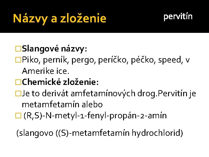 Názvy a zloženie pervitín �Slangové názvy: �Piko, perník, pergo, períčko, péčko, speed, v Amerike