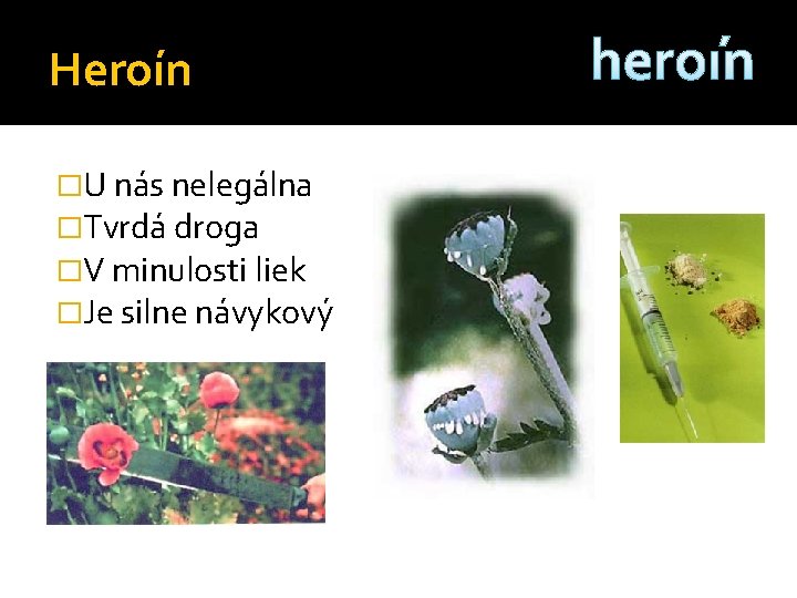 Heroín �U nás nelegálna �Tvrdá droga �V minulosti liek �Je silne návykový heroín 