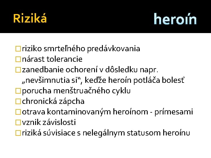 Riziká heroín �riziko smrteľného predávkovania �nárast tolerancie �zanedbanie ochorení v dôsledku napr. „nevšimnutia si“,