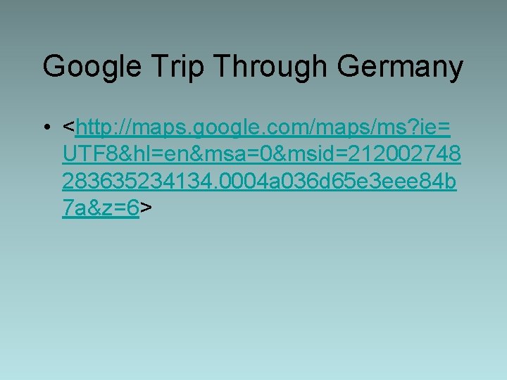 Google Trip Through Germany • <http: //maps. google. com/maps/ms? ie= UTF 8&hl=en&msa=0&msid=212002748 283635234134. 0004