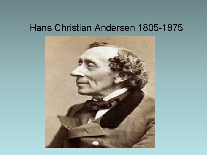 Hans Christian Andersen 1805 -1875 Hans Christian Andersen 1805 -1875