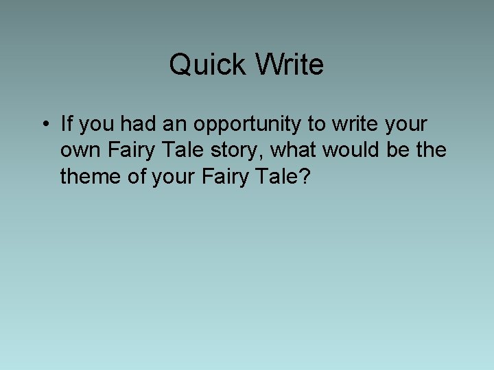 Quick Write • If you had an opportunity to write your own Fairy Tale
