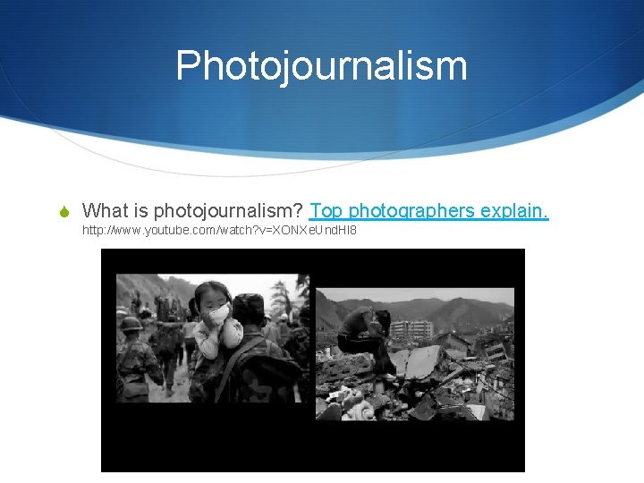 Photojournalism S What is photojournalism? Top photographers explain. http: //www. youtube. com/watch? v=XONXe. Und.