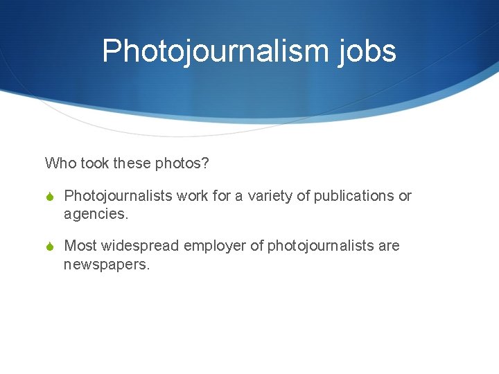 Photojournalism jobs Who took these photos? S Photojournalists work for a variety of publications