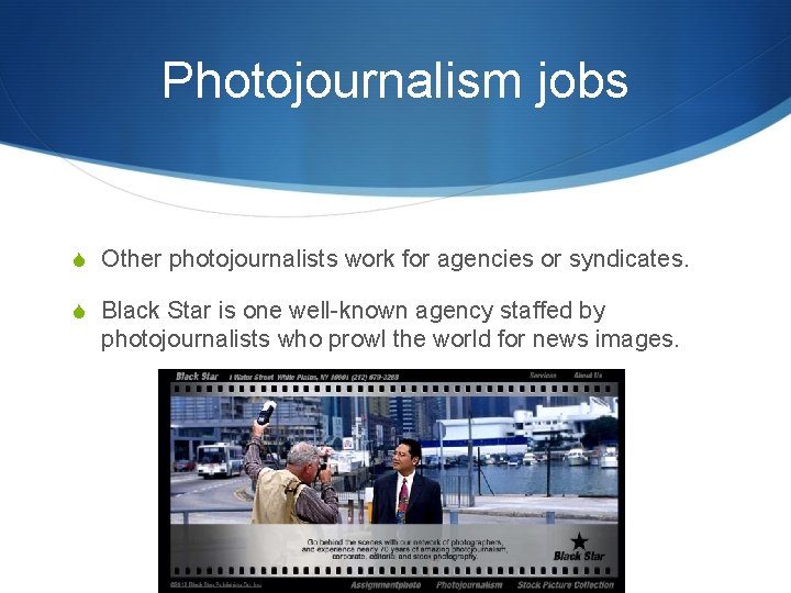 Photojournalism jobs S Other photojournalists work for agencies or syndicates. S Black Star is