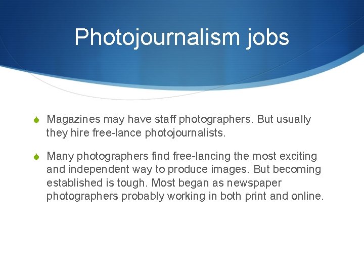 Photojournalism jobs S Magazines may have staff photographers. But usually they hire free-lance photojournalists.