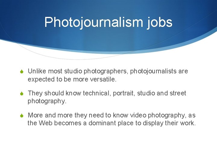 Photojournalism jobs S Unlike most studio photographers, photojournalists are expected to be more versatile.