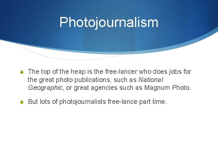Photojournalism S The top of the heap is the free-lancer who does jobs for