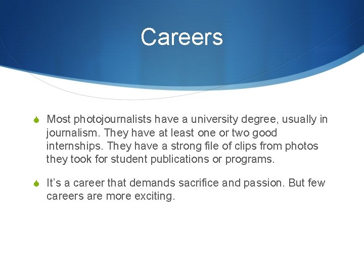 Careers S Most photojournalists have a university degree, usually in journalism. They have at