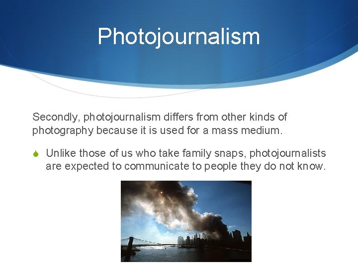 Photojournalism Secondly, photojournalism differs from other kinds of photography because it is used for