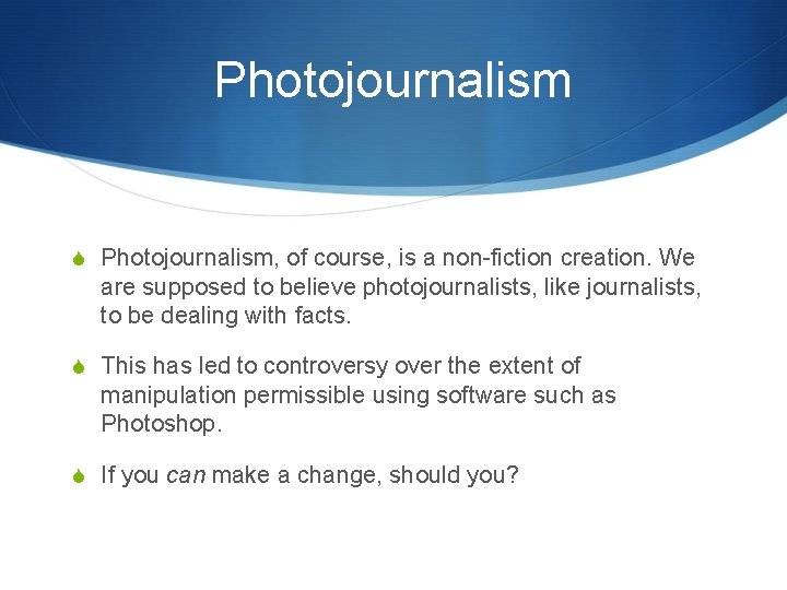 Photojournalism S Photojournalism, of course, is a non-fiction creation. We are supposed to believe