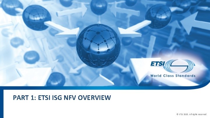 PART 1: ETSI ISG NFV OVERVIEW © ETSI 2018. All rights reserved 