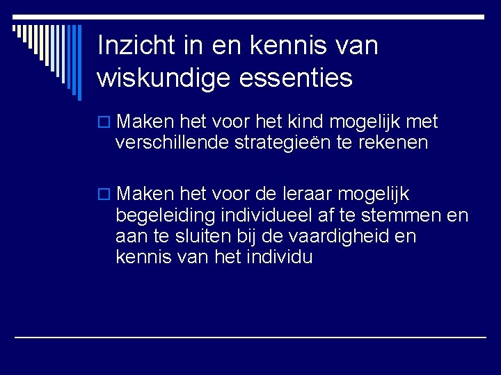 Inzicht in en kennis van wiskundige essenties o Maken het voor het kind mogelijk