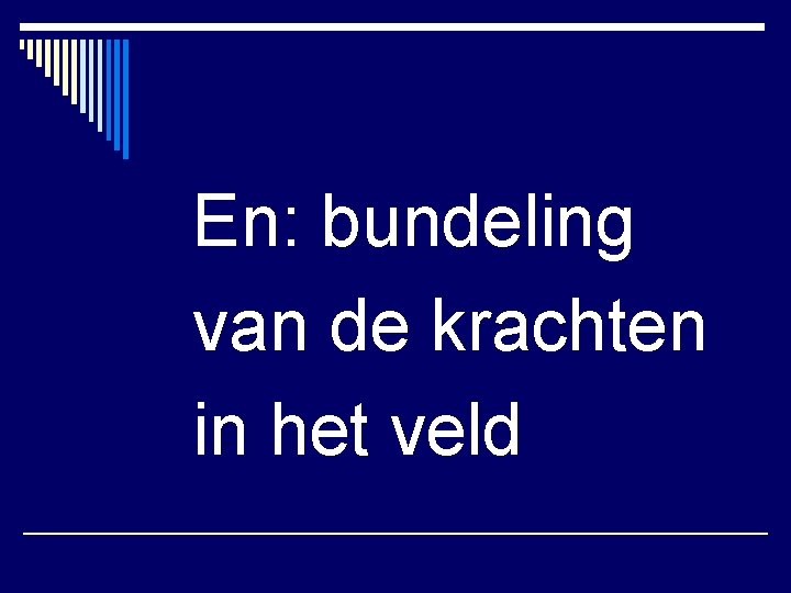 En: bundeling van de krachten in het veld 