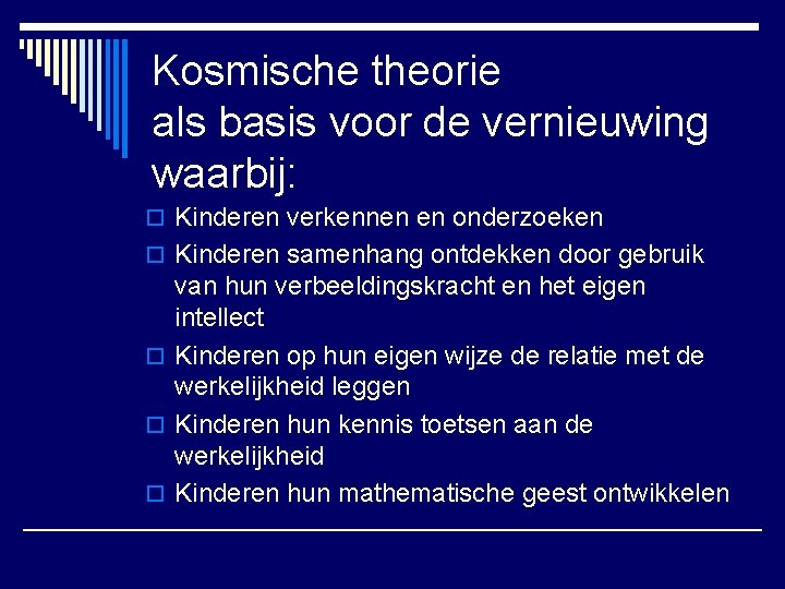 Kosmische theorie als basis voor de vernieuwing waarbij: o Kinderen verkennen en onderzoeken o