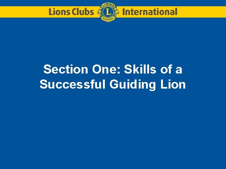 Section One: Skills of a Successful Guiding Lion Section One: Skills of a Successful Guiding Lion
