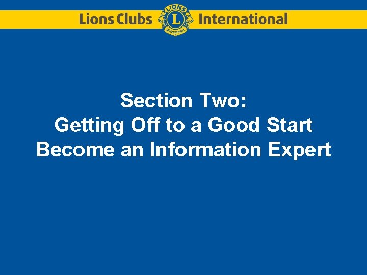 Section Two: Getting Off to a Good Start Become an Information Expert Section Two: Getting Off to a Good Start Become an Information Expert