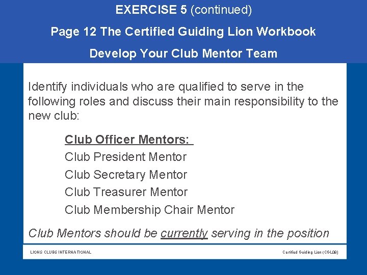 EXERCISE 5 (continued) Page 12 The Certified Guiding Lion Workbook Develop Your Club Mentor EXERCISE 5 (continued) Page 12 The Certified Guiding Lion Workbook Develop Your Club Mentor