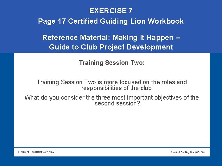 EXERCISE 7 Page 17 Certified Guiding Lion Workbook Reference Material: Making it Happen – EXERCISE 7 Page 17 Certified Guiding Lion Workbook Reference Material: Making it Happen –