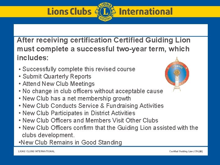 After receiving certification Certified Guiding Lion must complete a successful two-year term, which includes: After receiving certification Certified Guiding Lion must complete a successful two-year term, which includes: