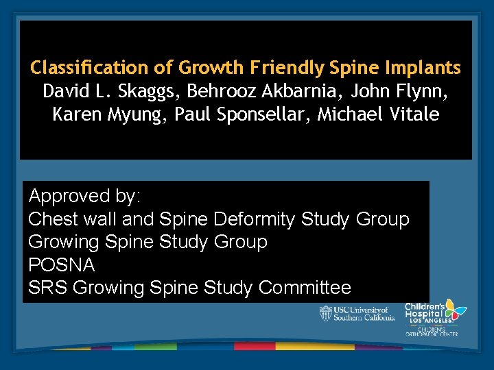 Classification of Growth Friendly Spine Implants David L. Skaggs, Behrooz Akbarnia, John Flynn, Karen