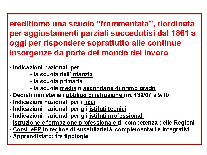 ereditiamo una scuola “frammentata”, riordinata per aggiustamenti parziali succedutisi dal 1861 a oggi per