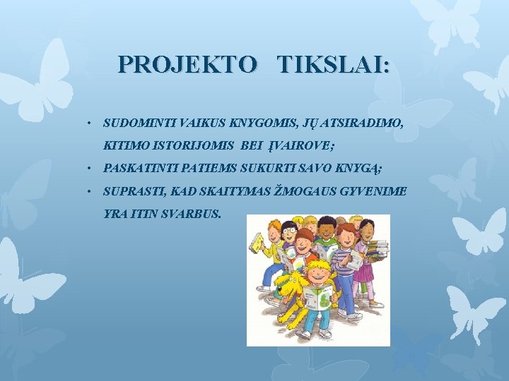 PROJEKTO TIKSLAI: • SUDOMINTI VAIKUS KNYGOMIS, JŲ ATSIRADIMO, KITIMO ISTORIJOMIS BEI ĮVAIROVE; • PASKATINTI