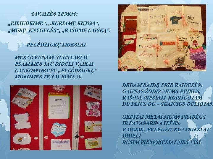 SAVAITĖS TEMOS: „EILIUOKIME“, „KURIAME KNYGĄ“, „MŪSŲ KNYGELĖS“, „RAŠOME LAIŠKĄ“. PELĖDŽIUKŲ MOKSLAI MES GYVENAM NUOSTABIAI