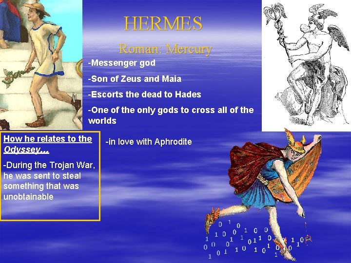 HERMES Roman: Mercury -Messenger god -Son of Zeus and Maia -Escorts the dead to
