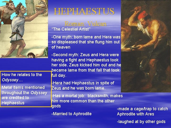 HEPHAESTUS Roman: Vulcan “The Celestial Artist” -One myth: born lame and Hera was so