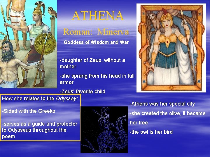 ATHENA Roman: Minerva Goddess of Wisdom and War -daughter of Zeus, without a mother