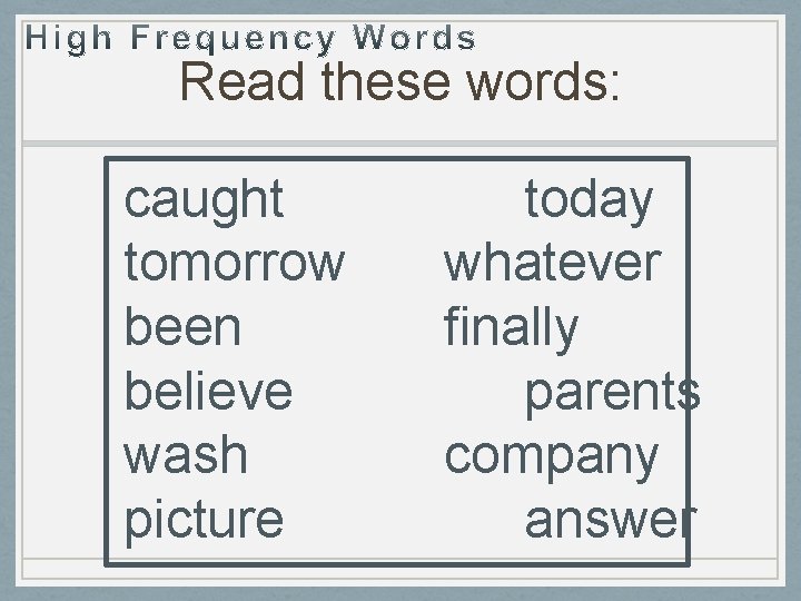 Read these words: caught tomorrow been believe wash picture today whatever finally parents company