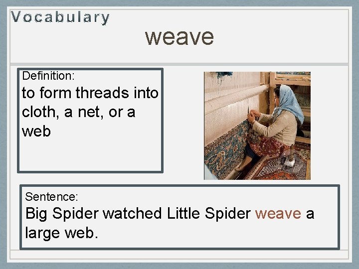 weave Definition: to form threads into cloth, a net, or a web Sentence: Big