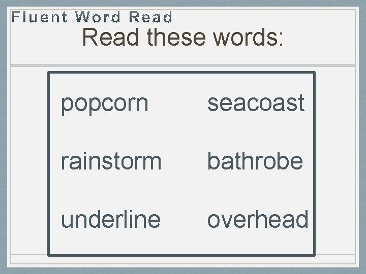 Read these words: popcorn seacoast rainstorm bathrobe underline overhead 