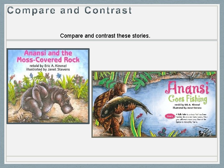 Compare and contrast these stories. 