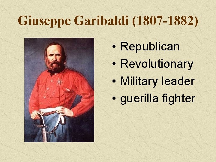 Giuseppe Garibaldi (1807 -1882) • • Republican Revolutionary Military leader guerilla fighter Giuseppe Garibaldi (1807 -1882) • • Republican Revolutionary Military leader guerilla fighter