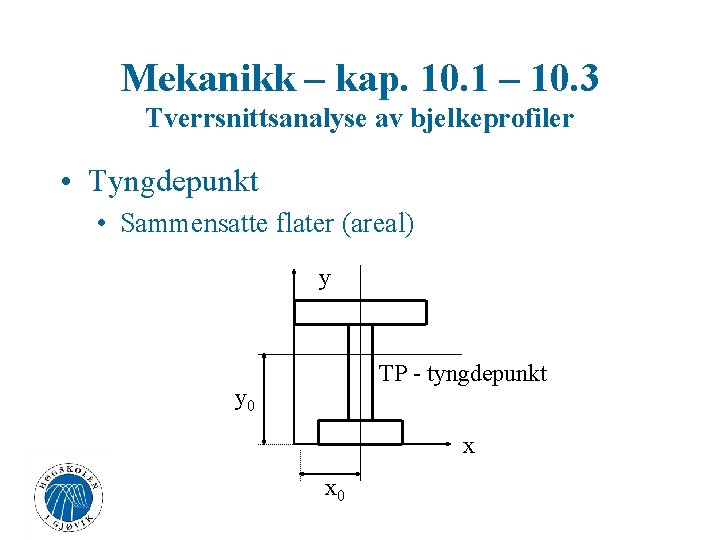 Mekanikk – kap. 10. 1 – 10. 3 Tverrsnittsanalyse av bjelkeprofiler • Tyngdepunkt •