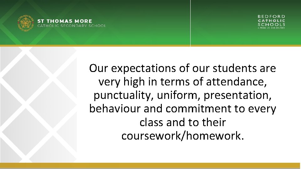 Our expectations of our students are very high in terms of attendance, punctuality, uniform,