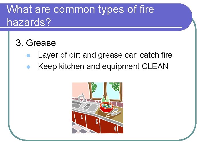 What are common types of fire hazards? 3. Grease l l Layer of dirt What are common types of fire hazards? 3. Grease l l Layer of dirt