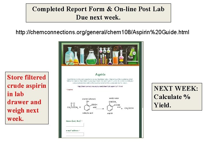 Completed Report Form & On-line Post Lab Due next week. http: //chemconnections. org/general/chem 108/Aspirin%20 Completed Report Form & On-line Post Lab Due next week. http: //chemconnections. org/general/chem 108/Aspirin%20