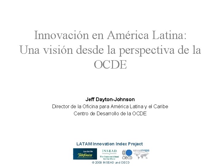 Innovación en América Latina: Una visión desde la perspectiva de la OCDE Jeff Dayton-Johnson