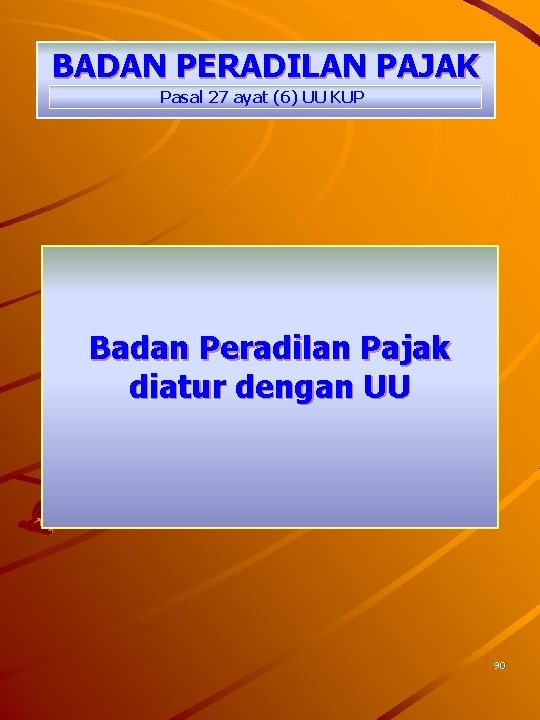 BADAN PERADILAN PAJAK Pasal 27 ayat (6) UU KUP Badan Peradilan Pajak diatur dengan