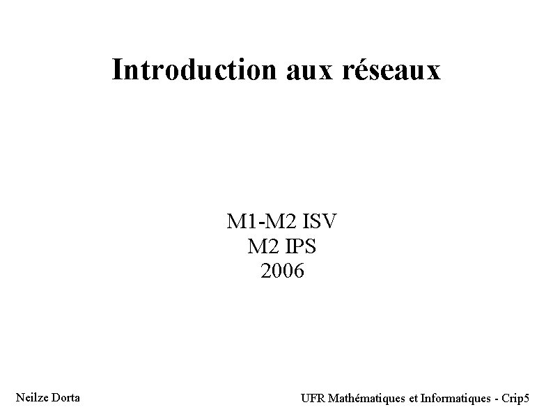 Introduction aux réseaux M 1 -M 2 ISV M 2 IPS 2006 Neilze Dorta